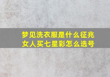 梦见洗衣服是什么征兆 女人买七星彩怎么选号